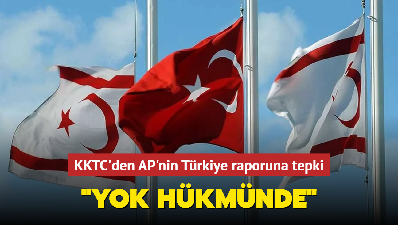 KKTC'den AP'nin Trkiye raporuna tepki... 'Yok hkmnde'