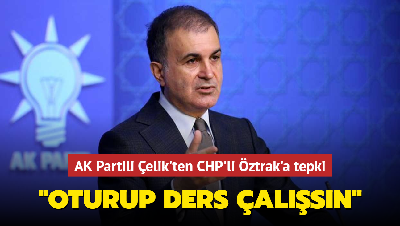 AK Partili elik'ten CHP'li ztrak'a tepki... 'Oturup ders alsn'