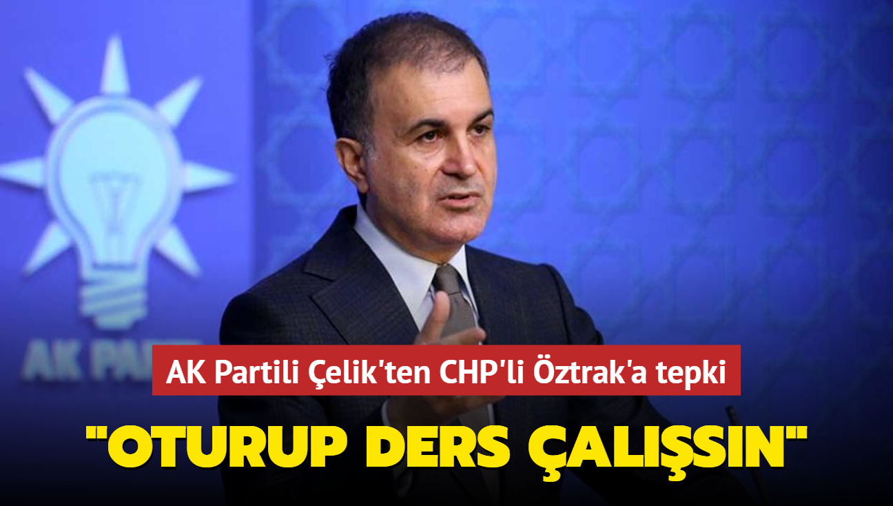 AK Partili elik'ten CHP'li ztrak'a tepki... "Oturup ders alsn"