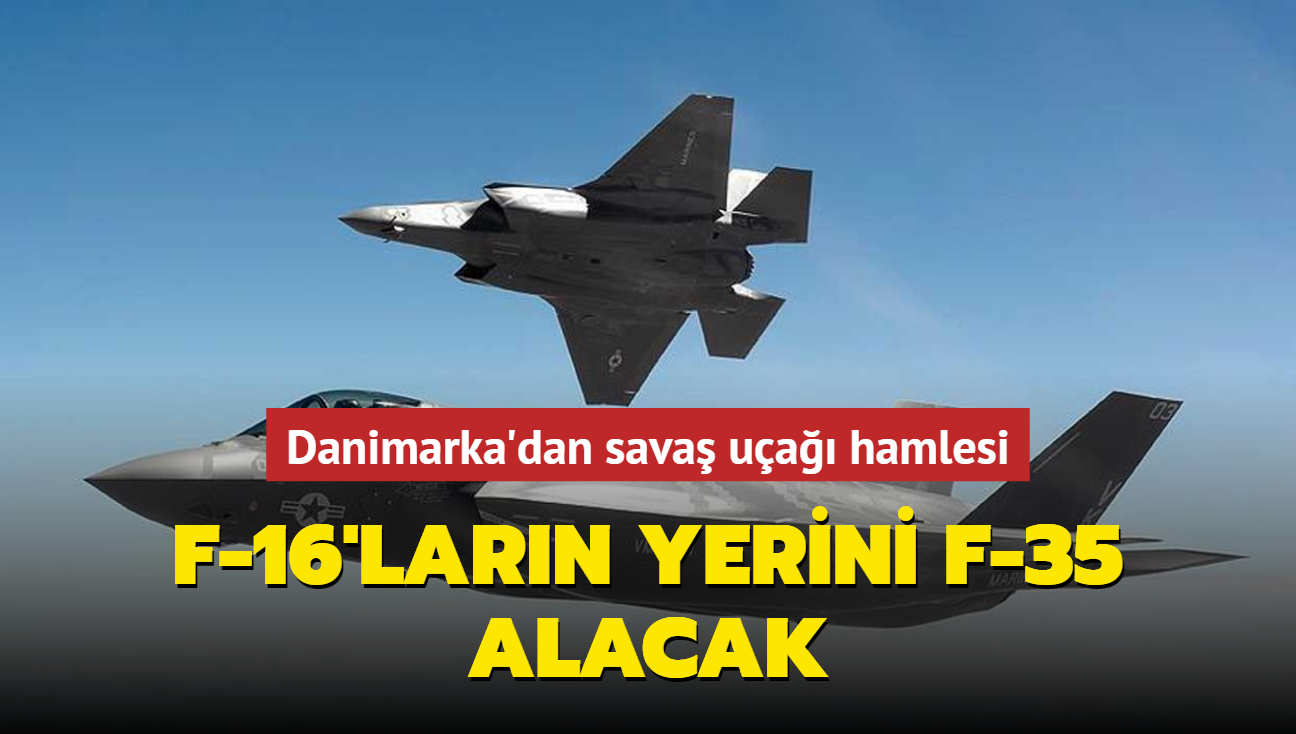 Danimarka'dan sava ua hamlesi... F-16'larn yerini F-35 alacak