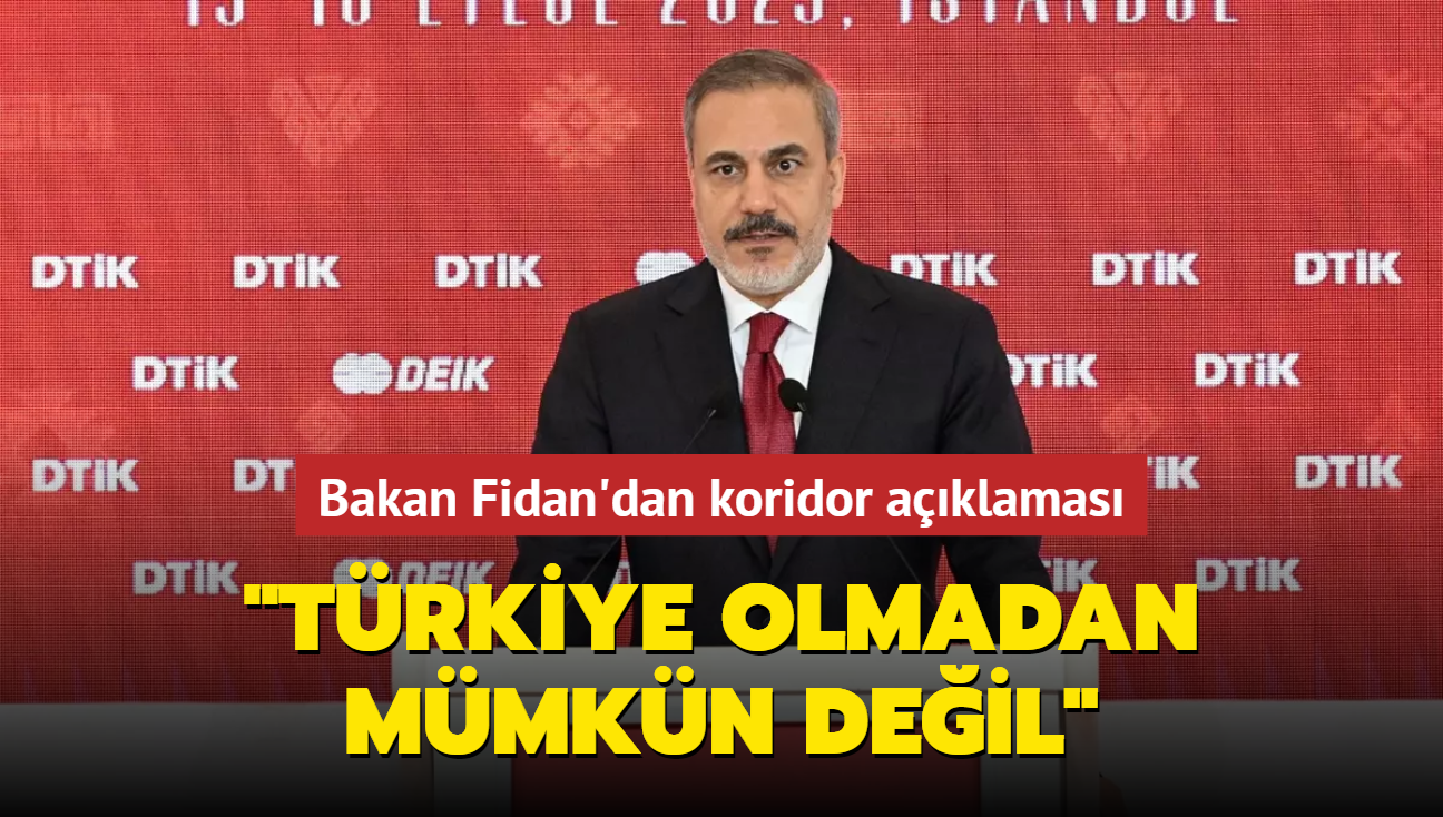 Bakan Fidan'dan koridor aklamas: Trkiye olmadan mmkn deil