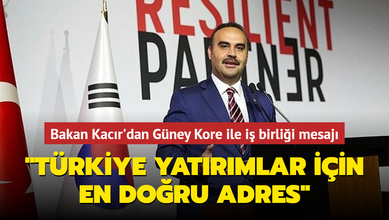 Bakan Kacr'dan Gney Kore ile i birlii mesaj: Trkiye yatrmlar iin en doru adres