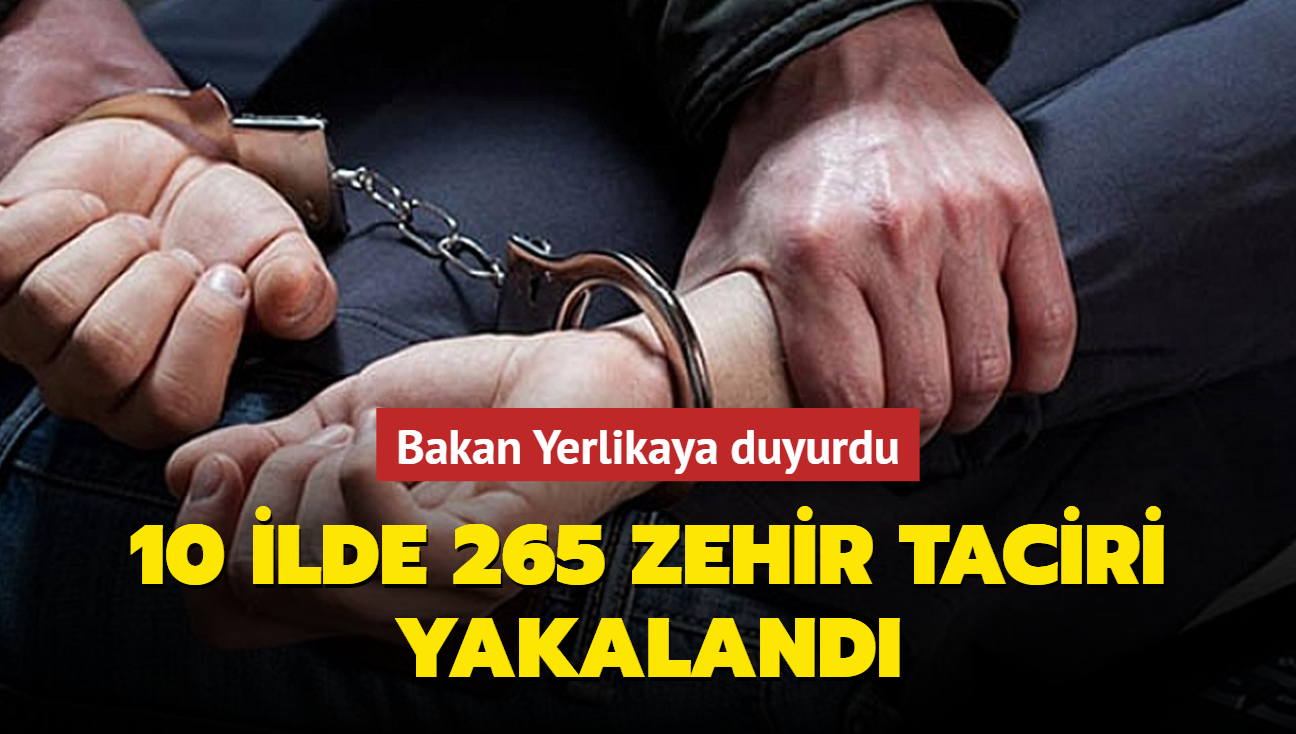 Bakan Yerlikaya duyurdu: 10 ilde 265 zehir taciri yakaland