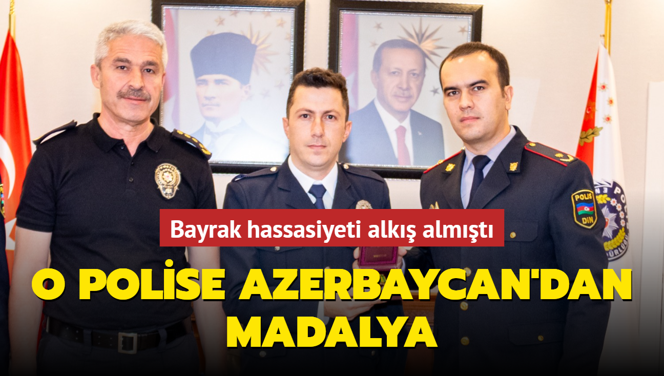 Bayrak hassasiyeti alk almt! O polise Azerbaycan'dan madalya