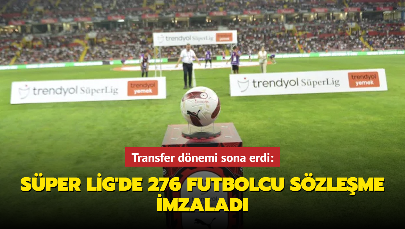 Transfer dnemi sona erdi: Sper Lig'de 276 futbolcu szleme imzalad