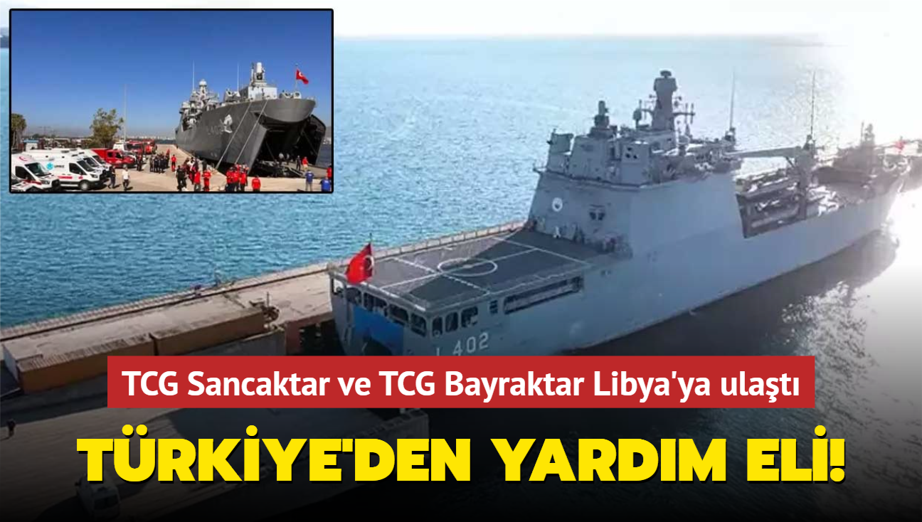 Trkiye'den yardm eli! TCG SANCAKTAR ve TCG BAYRAKTAR gemileri Libya'ya ulat