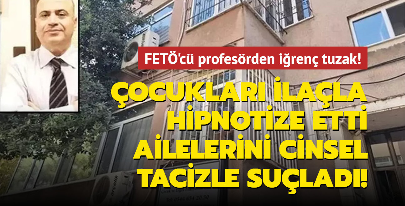 FET'c profesrden iren tuzak! ocuklar ilala hipnotize etti ailelerini cinsel tacizle sulad!