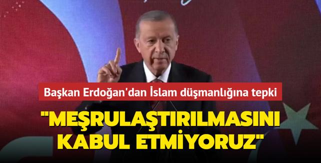 Başkan Erdoğan'dan İslam düşmanlığına tepki Meşrulaştırılmasını kabul etmiyoruz