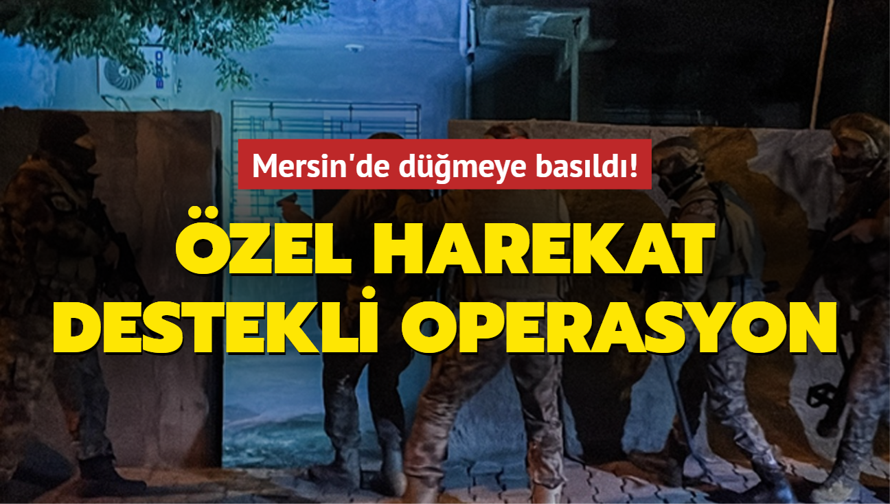 Mersin'de dmeye basld! zel harekat destekli operasyon