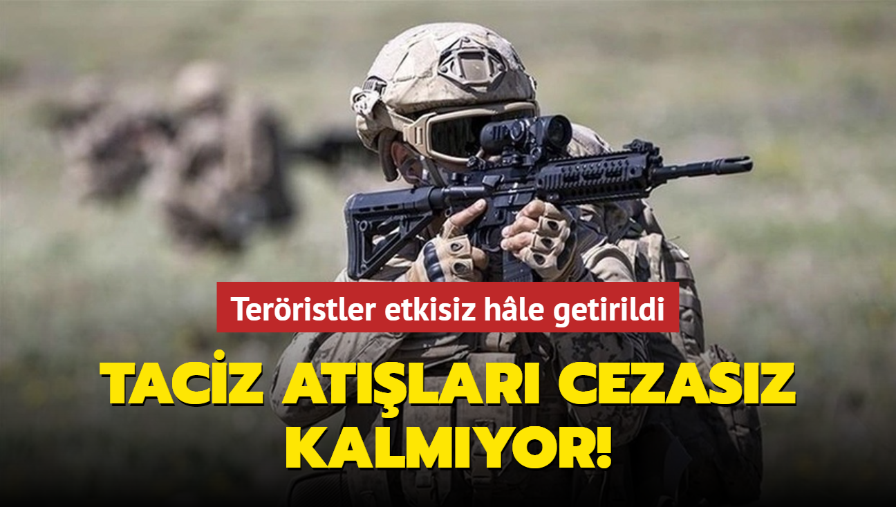 Taciz atlar cezasz kalmyor! 5 terrist etkisiz hle getirildi 