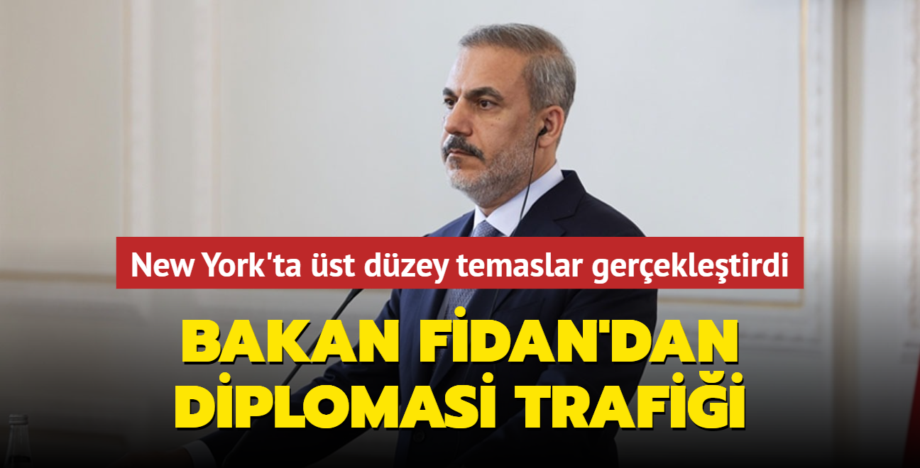 Bakan Fidan'dan diplomasi trafii: New York'ta st dzey temaslar gerekletirdi