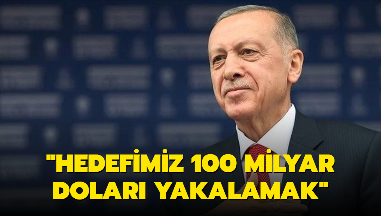 Bakan Erdoan: Hedefimiz 100 milyar dolar yakalamak