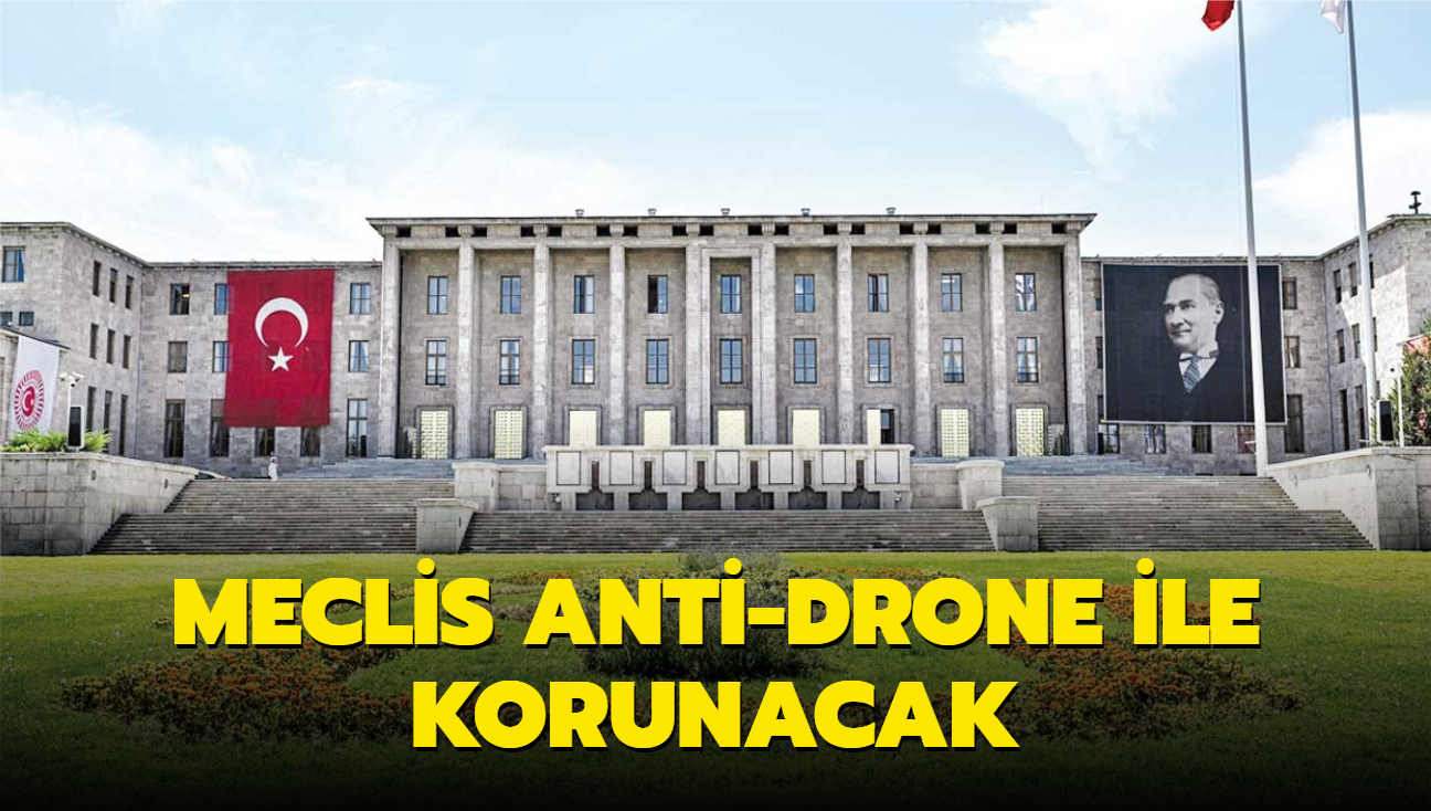 Meclis anti-drone ile korunacak