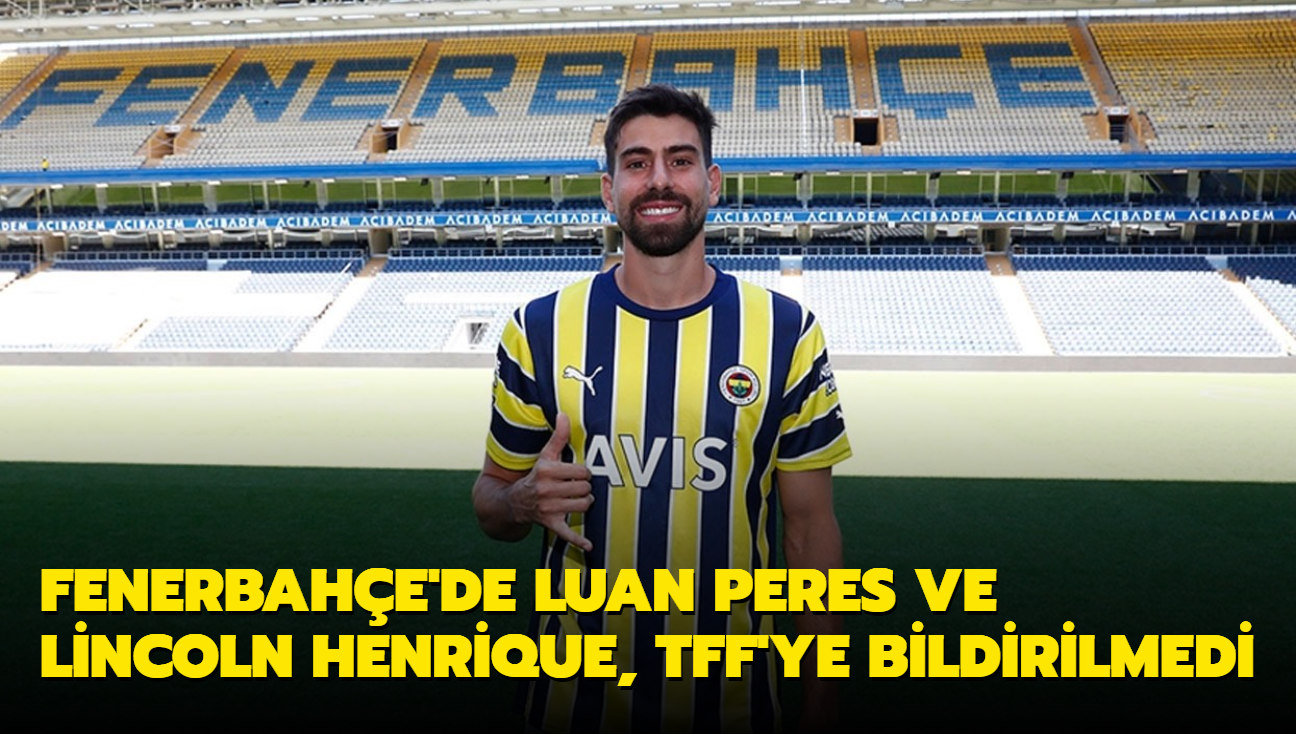 Fenerbahe'de Luan Peres ve Lincoln Henrique, TFF'ye bildirilmedi