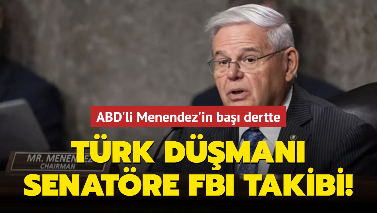 Trk dman senatre FBI takibi! ABD'li Menendez'in ba dertte