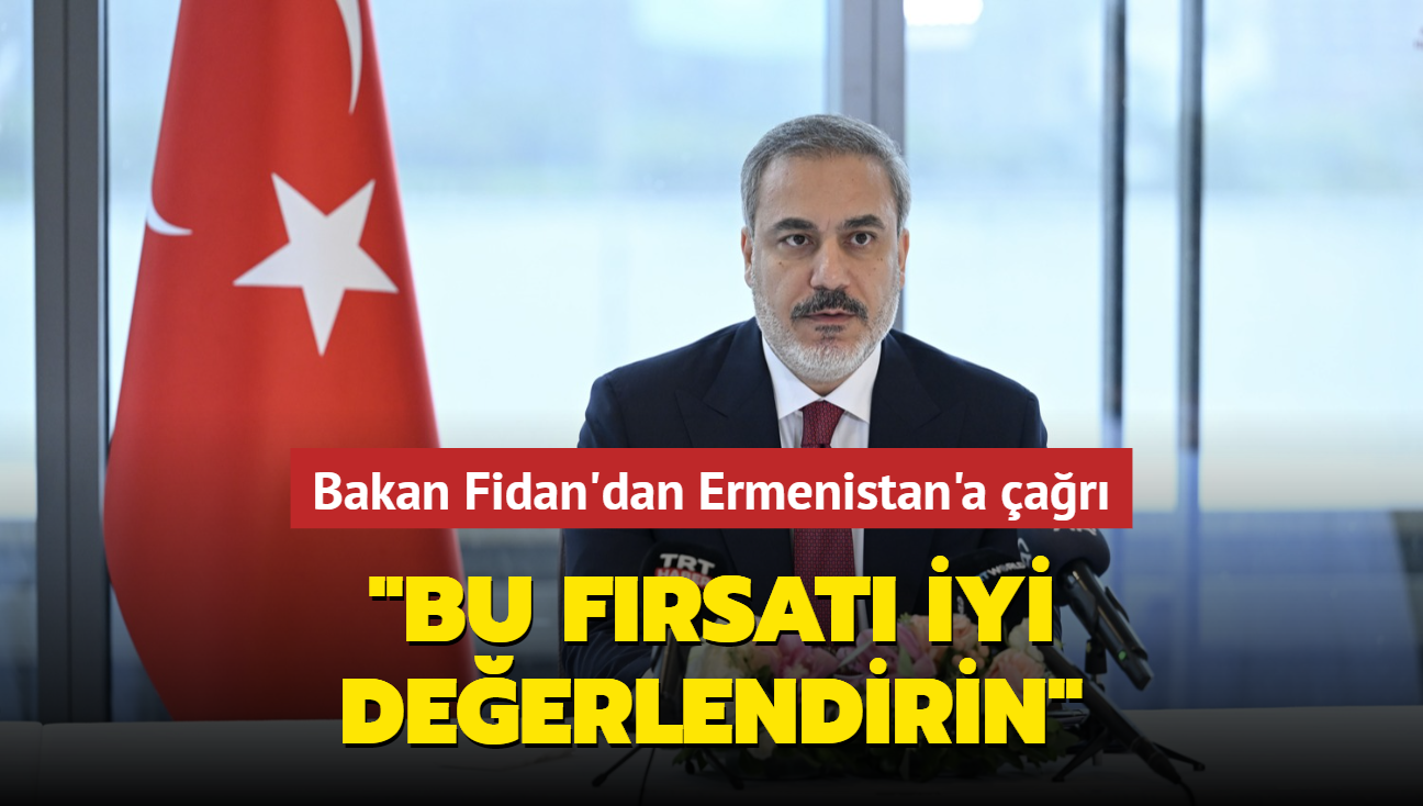 Bakan Fidan'dan Ermenistan'a ar... "Bu frsat iyi deerlendirin"