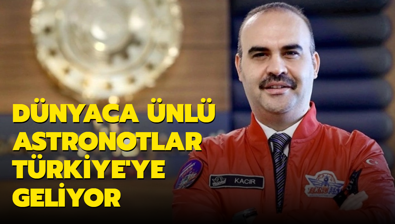 Bakan Kacr duyurdu: Dnyaca nl astronotlar Trkiye'ye geliyor