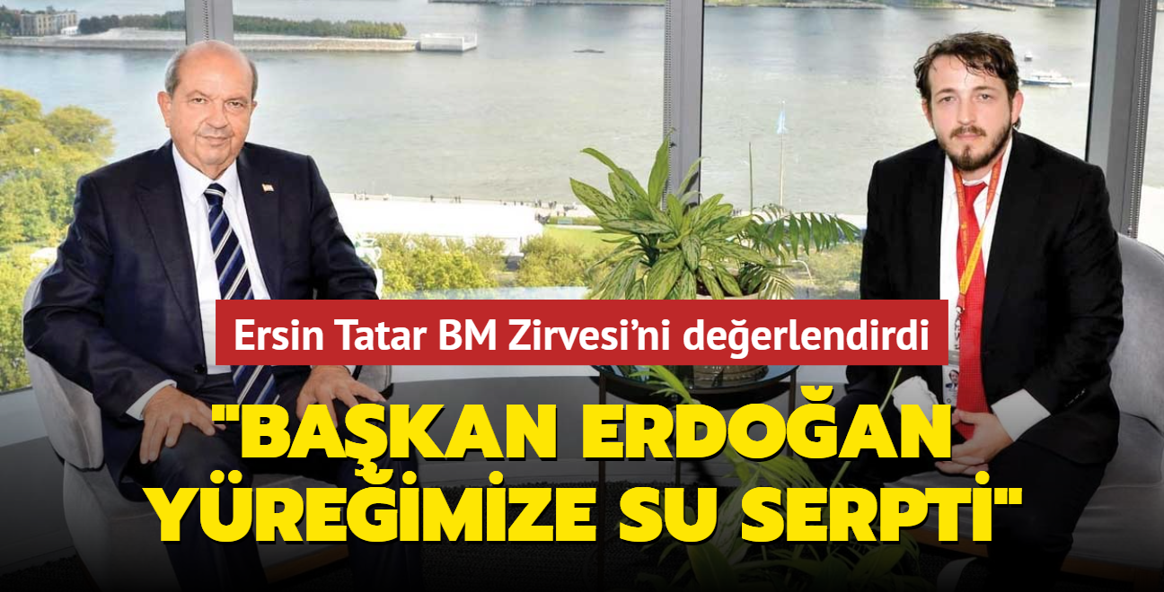 Ersin Tatar BM Zirvesi'ni deerlendirdi: Bakan Erdoan yreimize su serpti