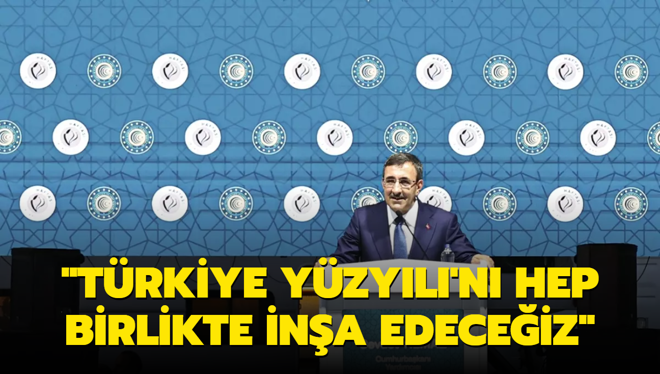Cumhurbakan Yardmcs Ylmaz'dan Trkiye Yzyl vurgusu... 'Hep birlikte ina edeceiz'