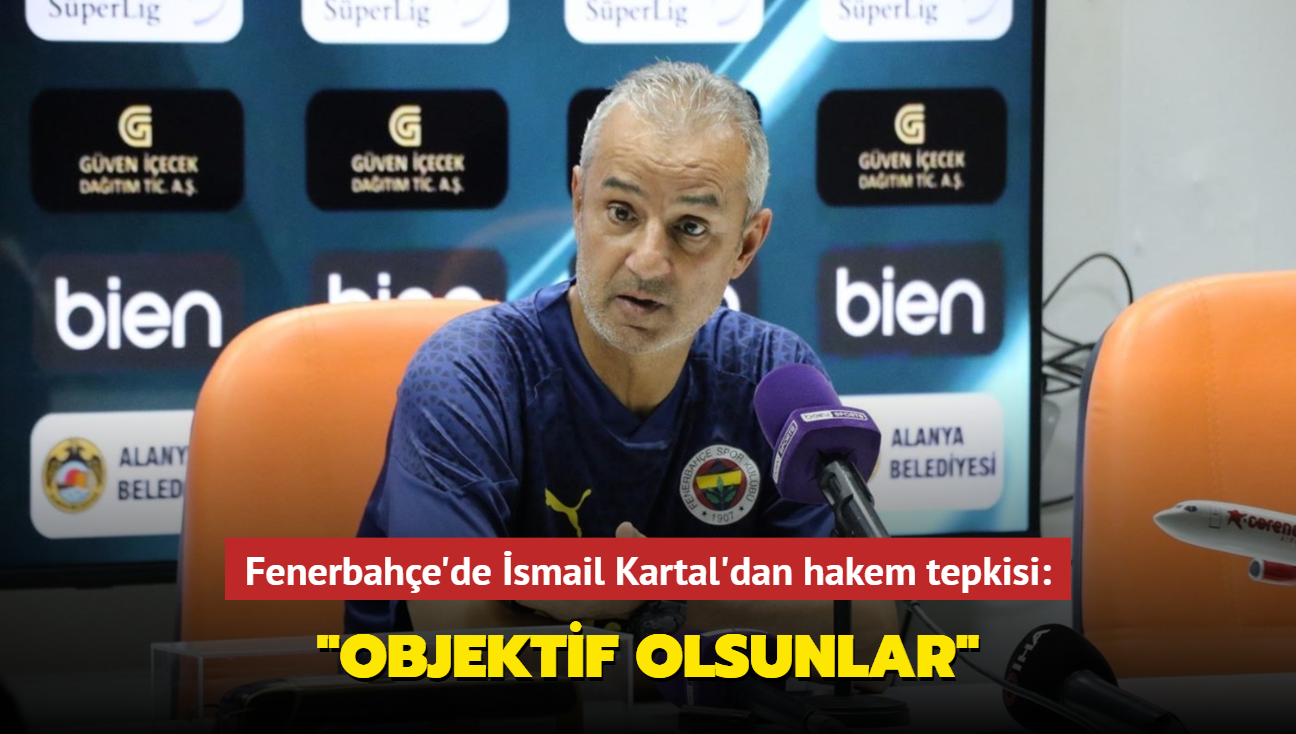 Fenerbahe'de smail Kartal'dan hakem tepkisi: "Objektif olsunlar"