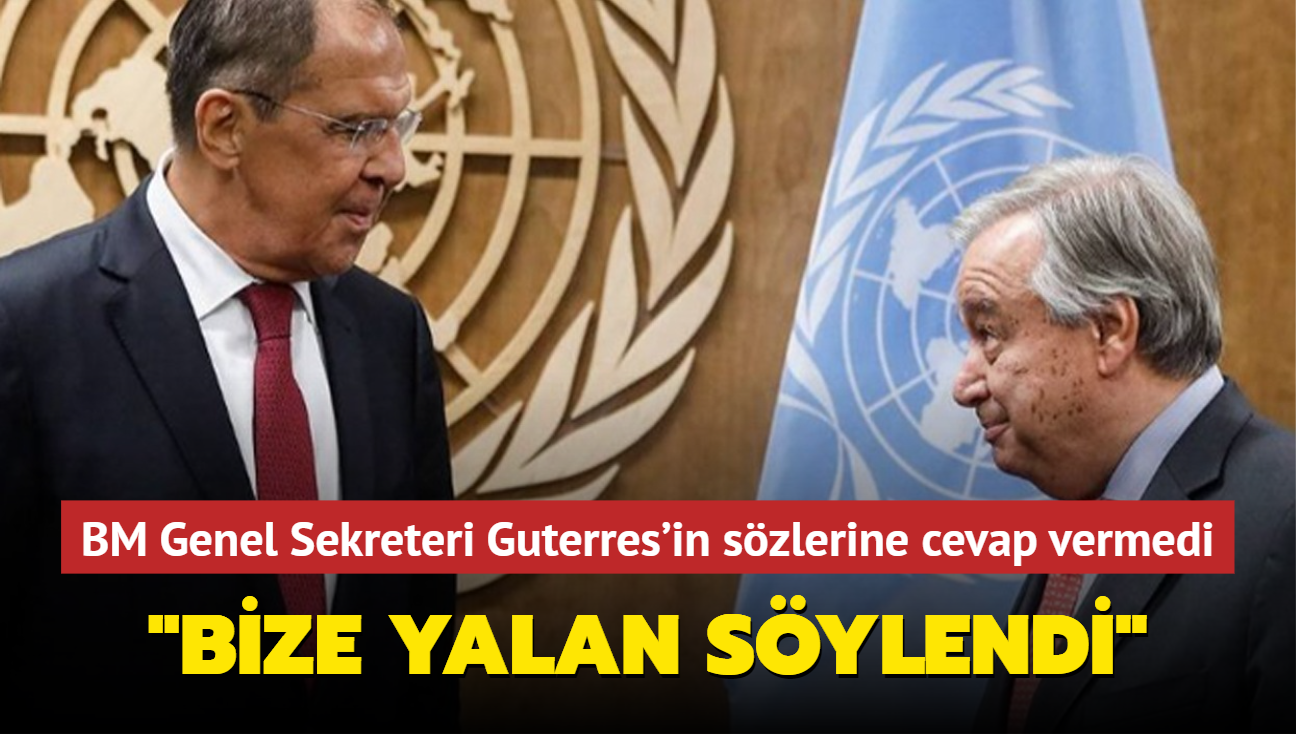 Lavrov, BM Genel Sekreteri Guterres'in szlerine cevap vermedi: Bize yalan sylendi