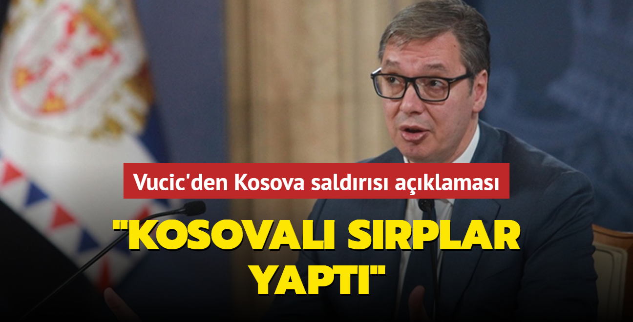 Srbistan Cumhurbakan Vucic'den Kosova saldrs aklamas: "Kosoval Srplar yapt"