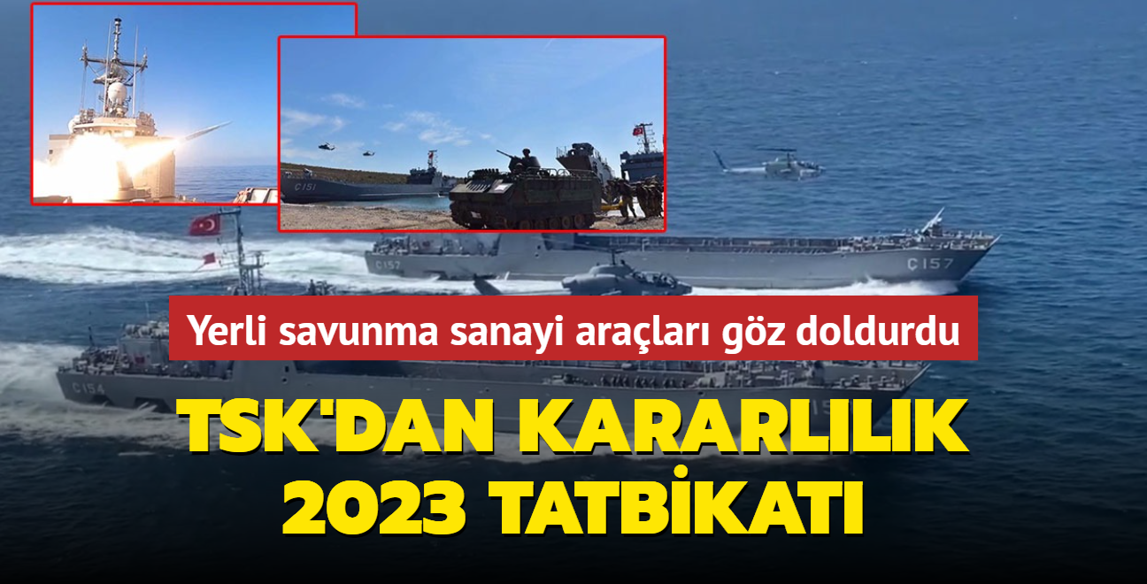 Yerli savunma sanayi aralar gz doldurdu: TSK'dan KARARLILIK-2023 Tatbikat
