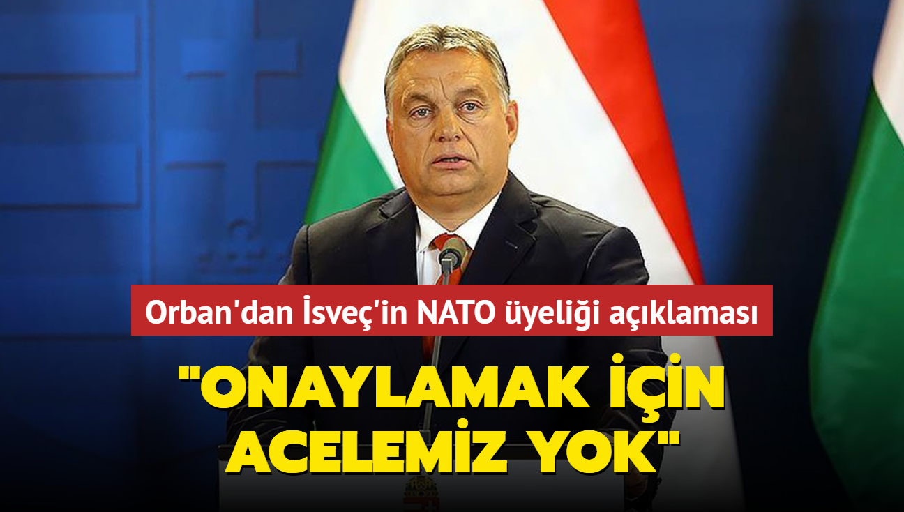 Macaristan Babakan Orban'dan sve'in NATO yelii aklamas: 'Onaylamak iin acelemiz yok'