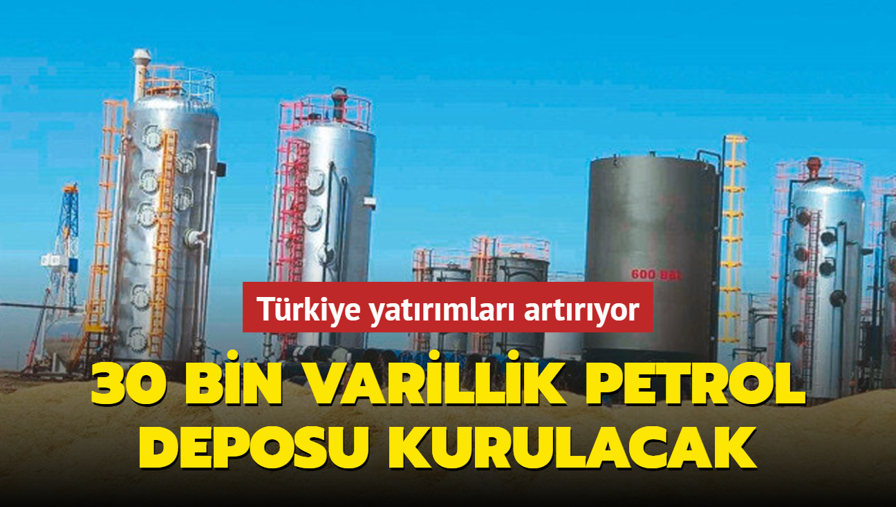 Trkiye yatrmlar artryor... 30 bin varillik petrol deposu kurulacak