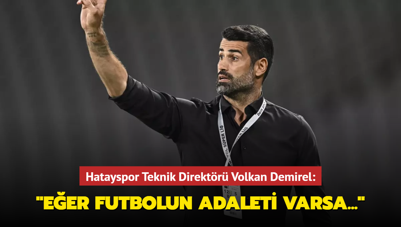 Hatayspor Teknik Direktr Volkan Demirel: "Eer futbolun adaleti varsa..."