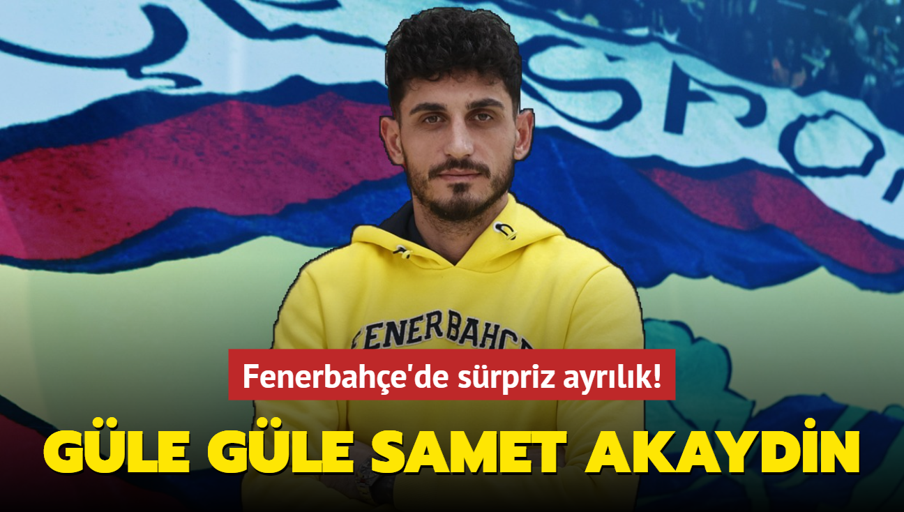 Gle gle Samet Akaydin! Fenerbahe'de srpriz ayrlk