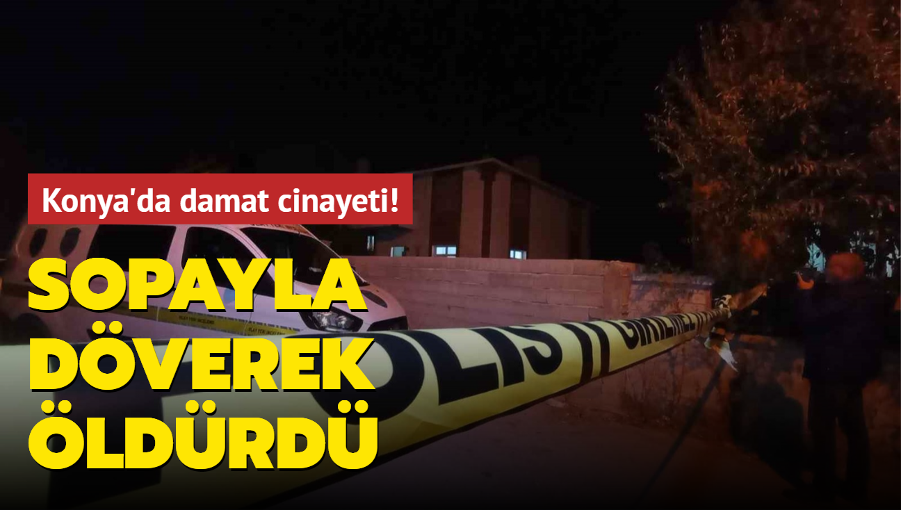 Konya'da damat cinayeti! Sopayla dverek ldrd
