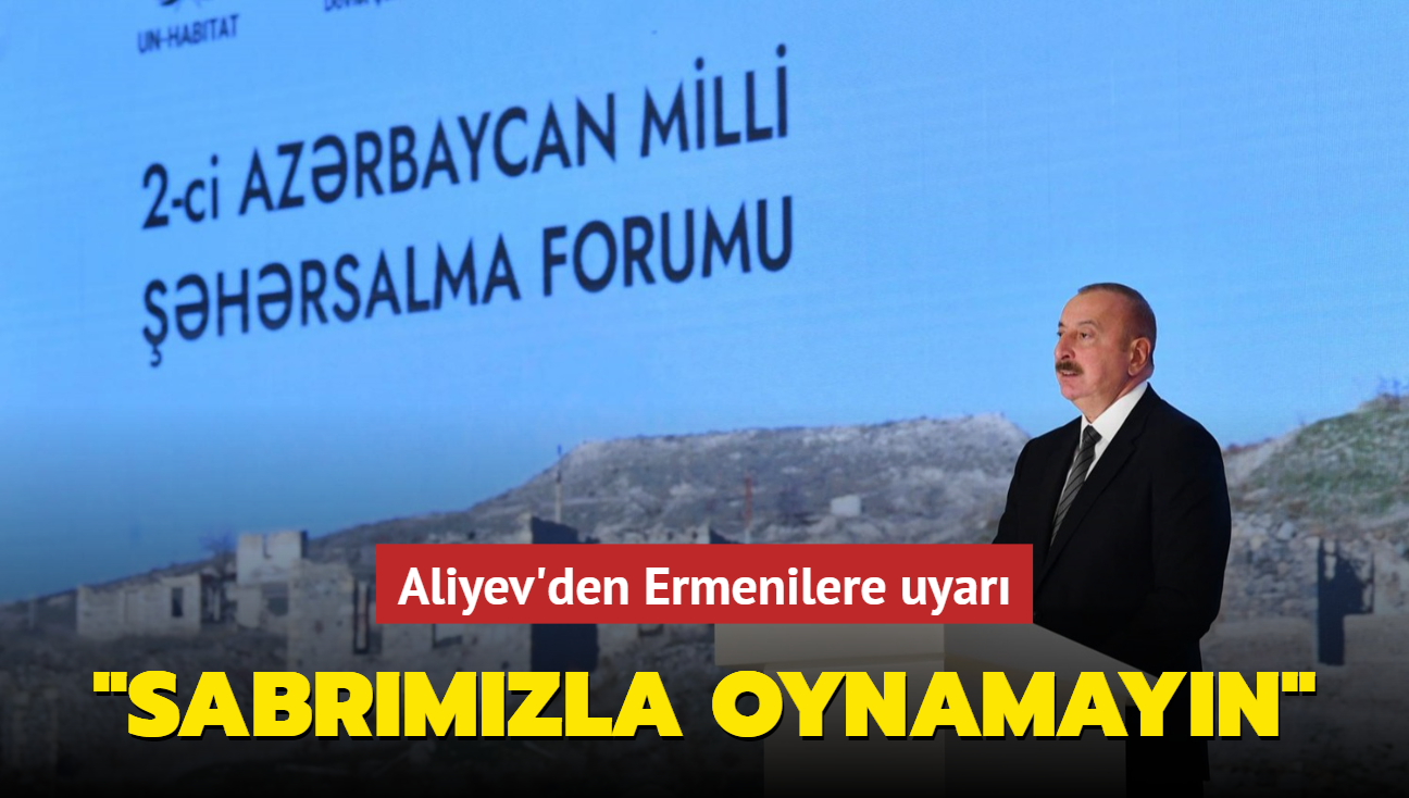 Aliyev'den Ermenilere uyar... "Sabrmzla oynamayn"