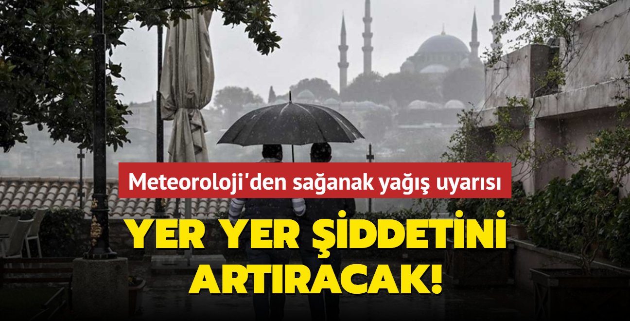 Meteoroloji'den saanak ya uyars... Yer yer iddetini artracak