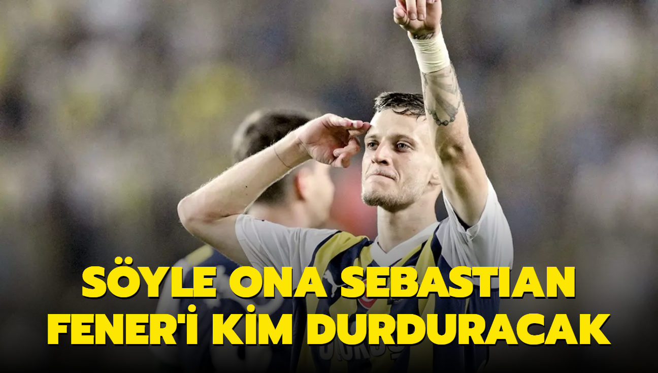 Syle ona Sebastian Fener'i kim durduracak