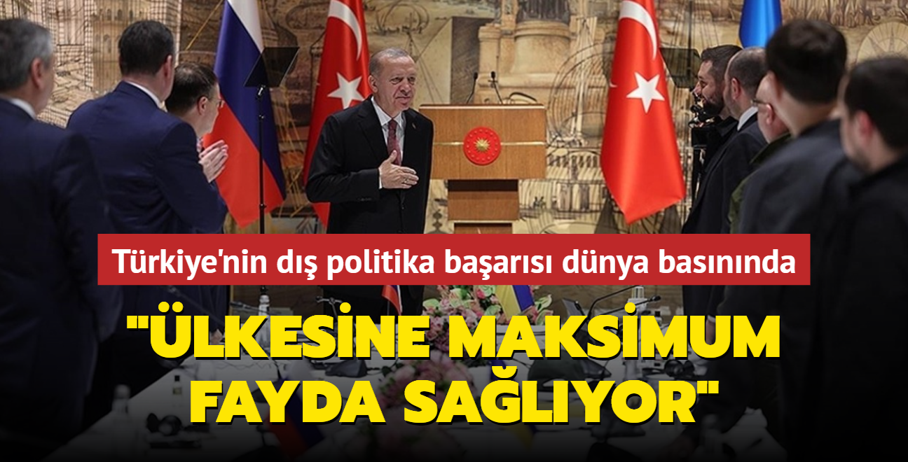 Trkiye'nin d politika baars dnya basnnda! "lkesine maksimum fayda salyor"