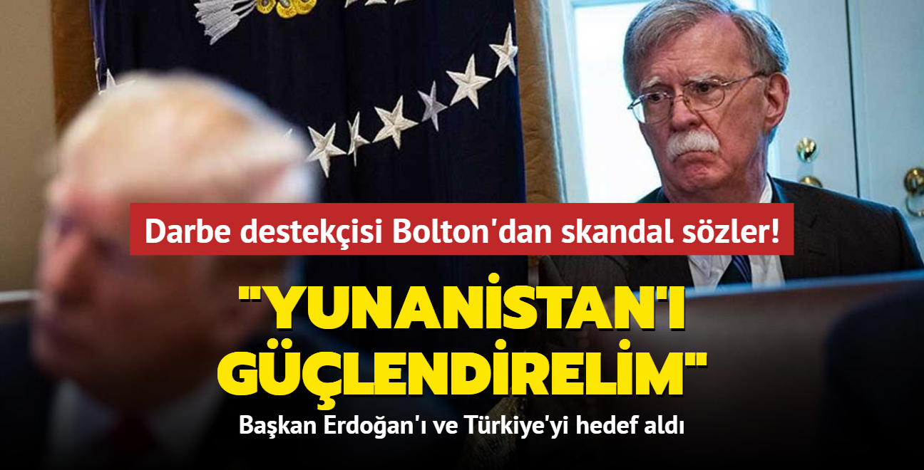 Darbe destekisi Bolton yine Bakan Erdoan' hedef ald... "Trkiye'ye kar Yunanistan' glendirelim"