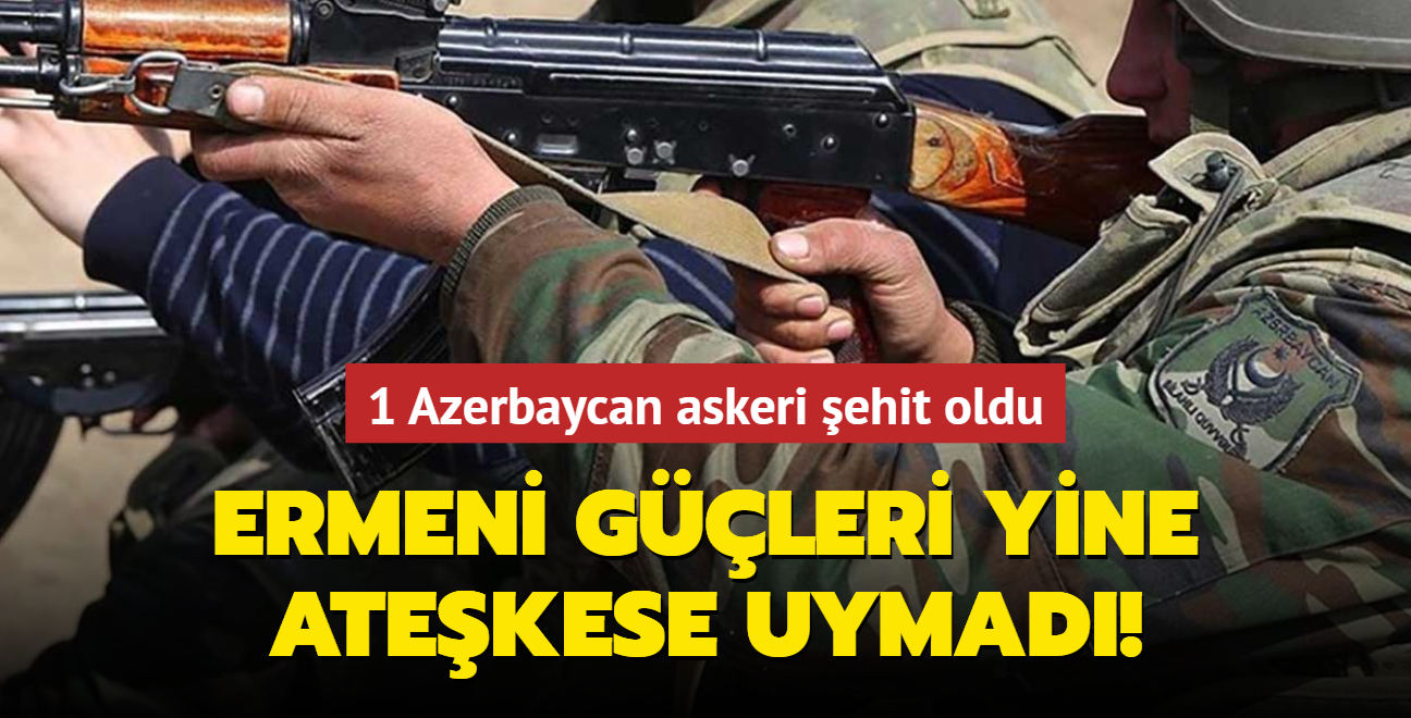 Ermeni gleri atekese uymad... 1 Azerbaycan askeri ehit oldu