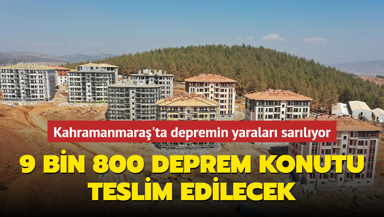 Kahramanmara'ta depremin yaralar sarlyor:  9 bin 800 deprem konutu teslim edilecek