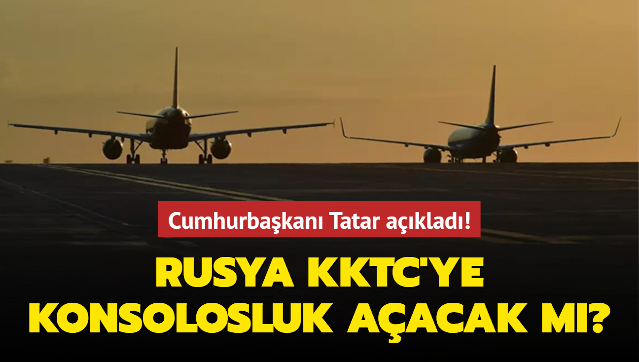 Rusya KKTC'ye konsolosluk aacak m" Cumhurbakan Tatar aklad!