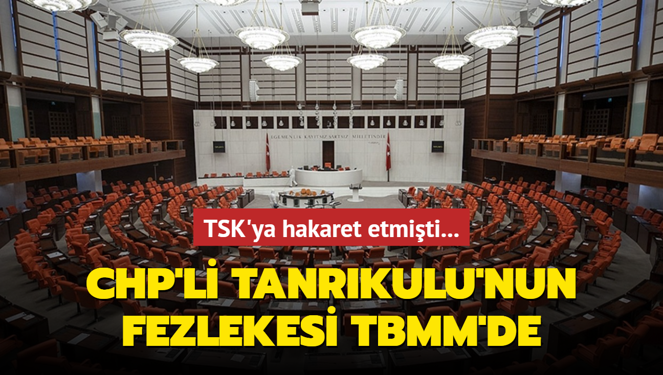 TSK'ya hakaret etmiti... CHP'li Sezgin Tanrkulu'nun dokunulmazlk fezlekesi TBMM'de!