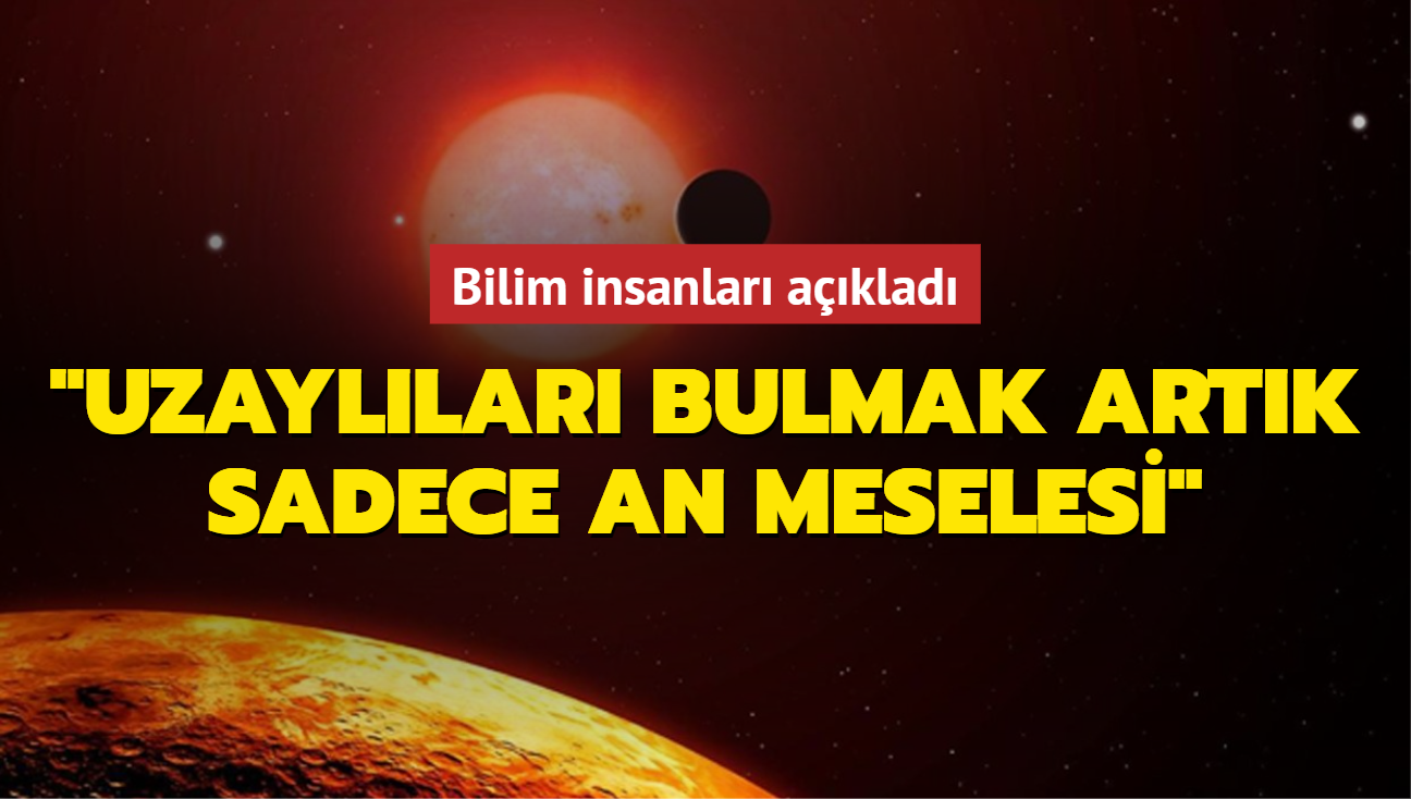 Bilim insanlar� a��klad�: Uzayl�lar� bulmak art�k sadece an meselesi