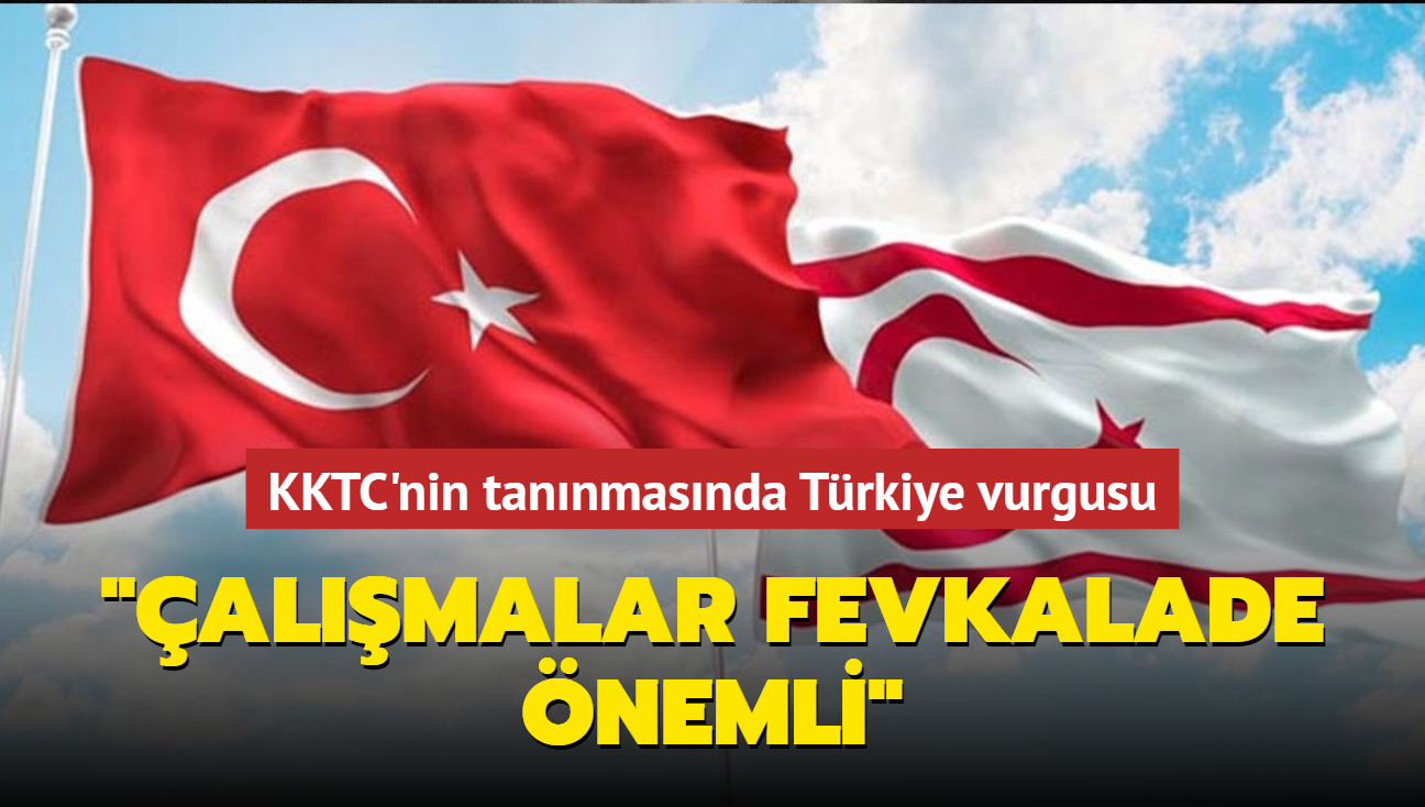 KKTC'nin tannmasnda Trkiye vurgusu: 'almalar fevkalade nemli'