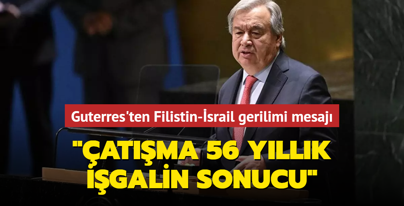 Guterres'ten Filistin-srail gerilimi mesaj: "atma 56 yllk igalin sonucu"