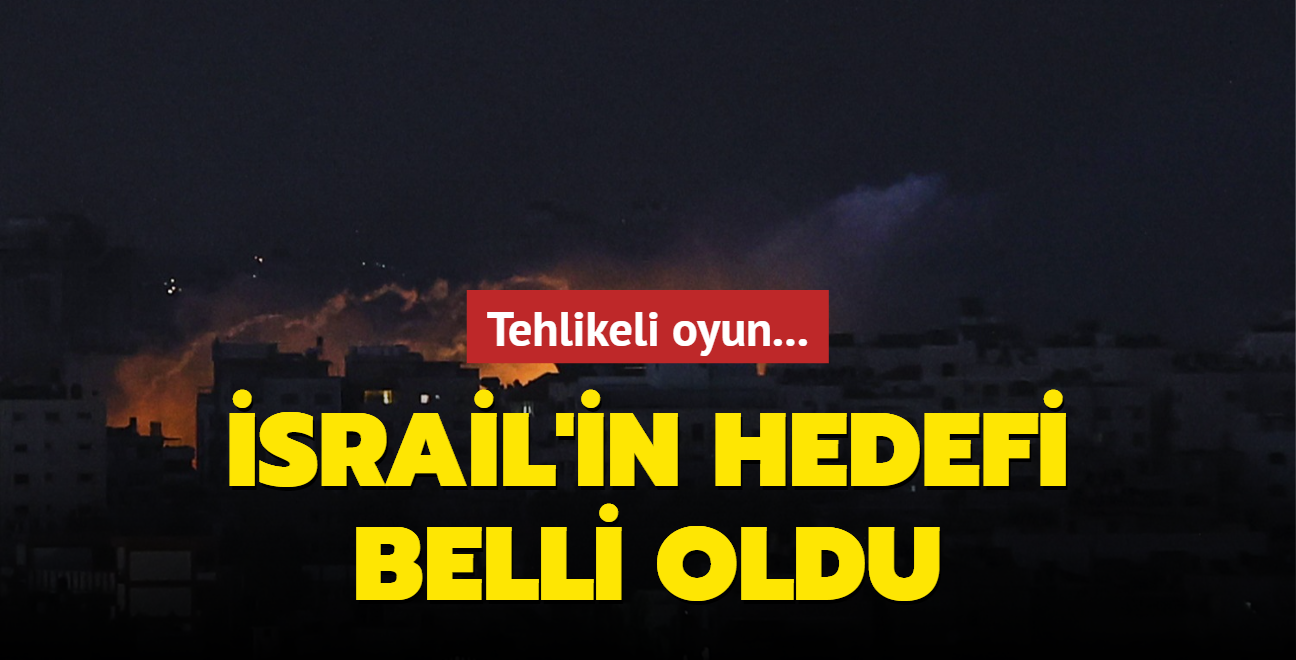 Tehlikeli oyun... srail'in hedefi belli oldu