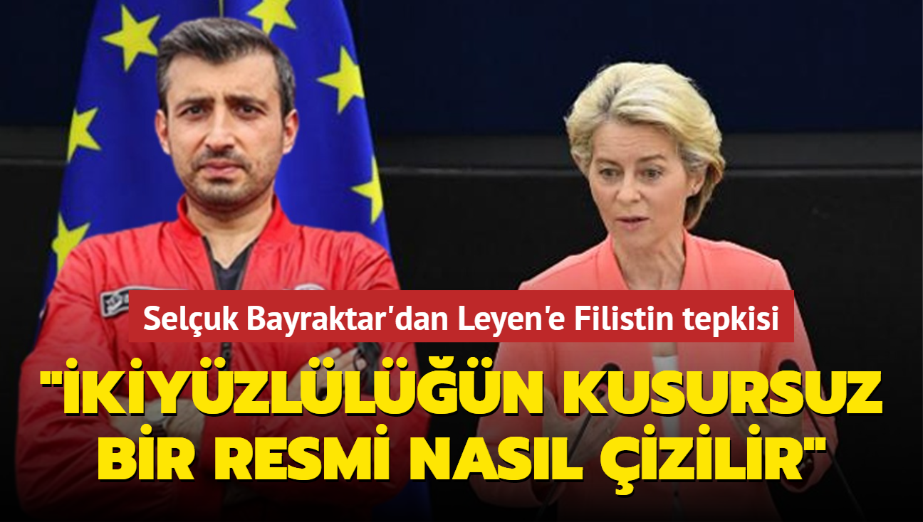 Seluk Bayraktar'dan Leyen'e Filistin tepkisi: kiyzlln kusursuz bir resmi nasl izilir