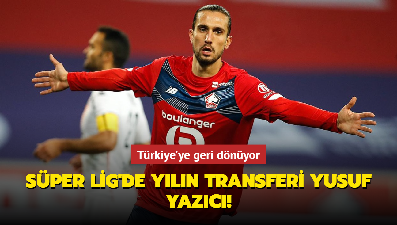 Sper Lig'de yln transferi Yusuf Yazc! Trkiye'ye geri dnyor
