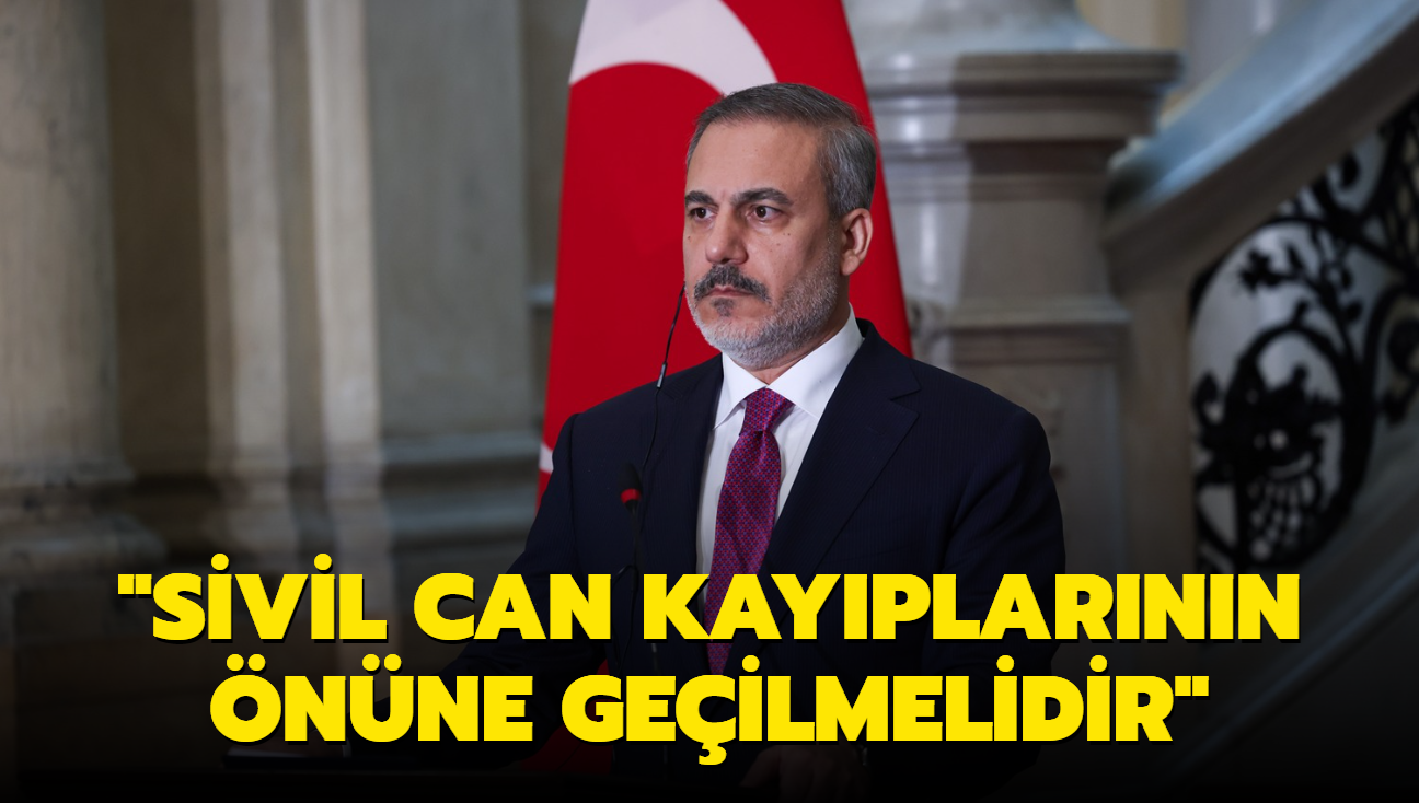 Bakan Fidan: Her eyden nce sivil can kayplarnn nne geilmelidir