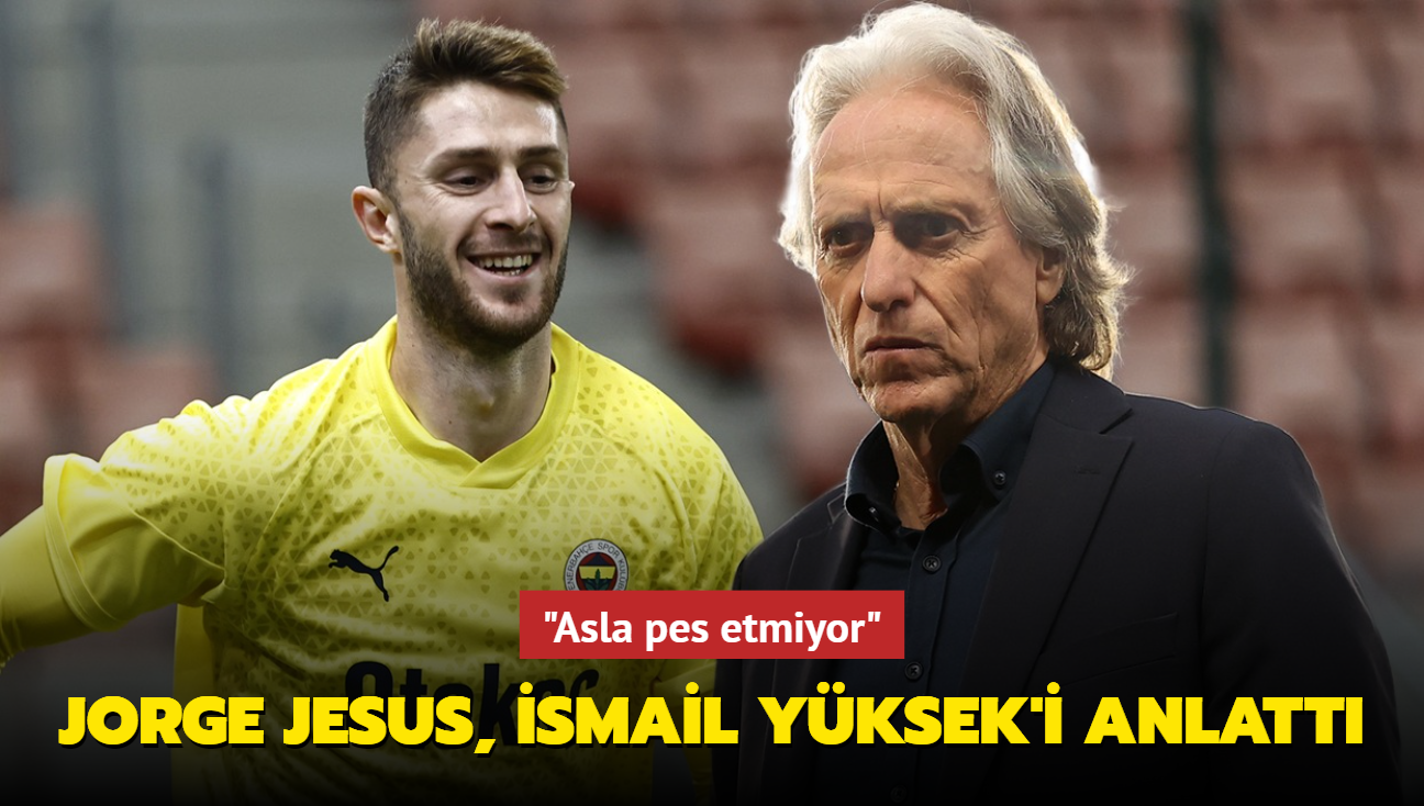 Jorge Jesus, smail Yksek'i anlatt! "Asla pes etmiyor"