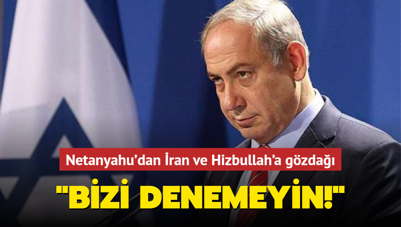 Netanyahu'dan ran ve Hizbullah'a gzda: Bizi denemeyin!